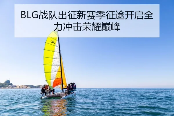 BLG战队出征新赛季征途开启全力冲击荣耀巅峰