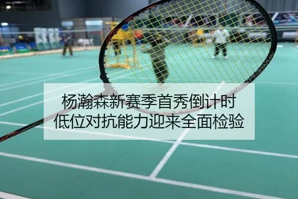 杨瀚森新赛季首秀倒计时 低位对抗能力迎来全面检验